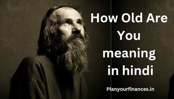  How old are you meaning in hindi | How old are you का मतलब क्या होता है?