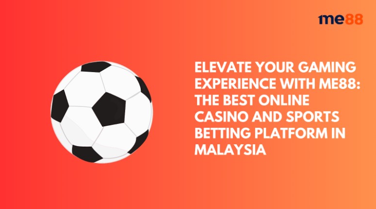 Elevate Your Gaming Experience with me88: The Best Online Casino and Sports Betting Platform in Malaysia